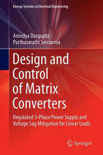 Cover image for Design and Control of Matrix Converters: Regulated 3-Phase Power Supply and Voltage Sag Mitigation for Linear Loads