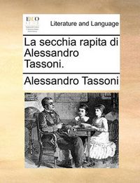 Cover image for La Secchia Rapita Di Alessandro Tassoni.