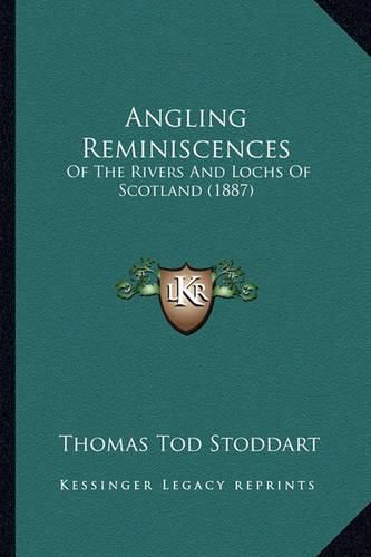 Cover image for Angling Reminiscences: Of the Rivers and Lochs of Scotland (1887)