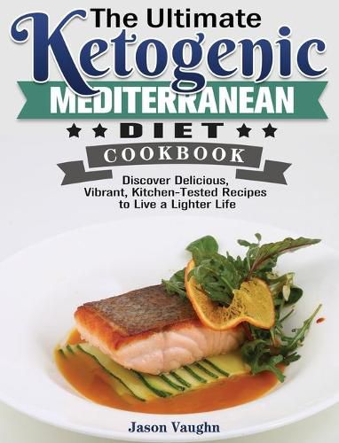 Cover image for The Ultimate Ketogenic Mediterranean Diet Cookbook: Discover Delicious, Vibrant, Kitchen-Tested Recipes to Live a Lighter Life