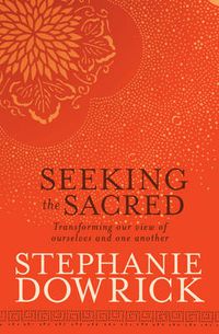 Cover image for Seeking the Sacred: Transforming our view of ourselves and one another