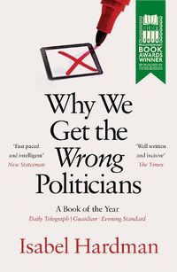 Cover image for Why We Get the Wrong Politicians: Shortlisted for the Waterstones Book of the Year