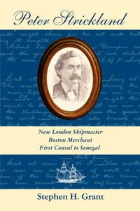 Cover image for Peter Strickland: New London Shipmaster, Boston Merchant, First Consul to Senegal