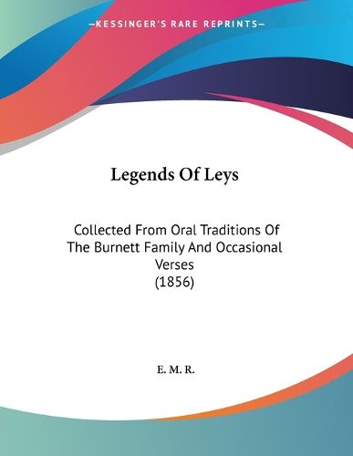 Cover image for Legends of Leys: Collected from Oral Traditions of the Burnett Family and Occasional Verses (1856)