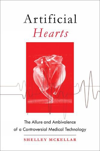 Cover image for Artificial Hearts: The Allure and Ambivalence of a Controversial Medical Technology