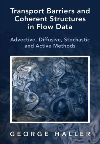 Cover image for Transport Barriers and Coherent Structures in Flow Data: Advective, Diffusive, Stochastic and Active Methods