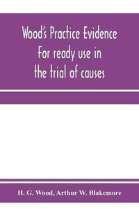 Cover image for Wood's practice evidence: for ready use in the trial of causes