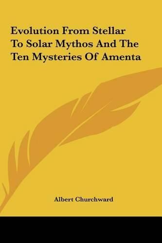 Cover image for Evolution from Stellar to Solar Mythos and the Ten Mysteriesevolution from Stellar to Solar Mythos and the Ten Mysteries of Amenta of Amenta