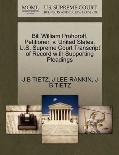 Cover image for Bill William Prohoroff, Petitioner, V. United States. U.S. Supreme Court Transcript of Record with Supporting Pleadings