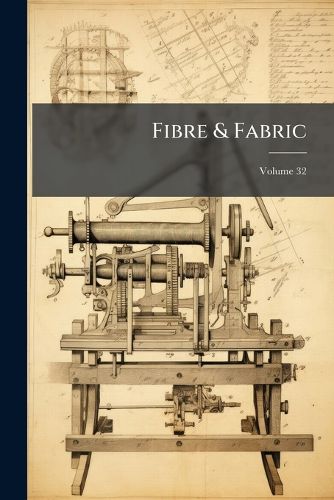 Cover image for Fibre & Fabric: A Record of American Textile Industries in the Cotton and Woolen Trade, Volume 32