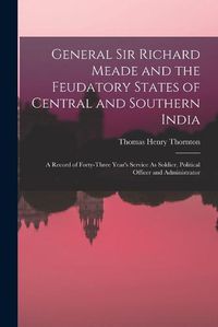 Cover image for General Sir Richard Meade and the Feudatory States of Central and Southern India