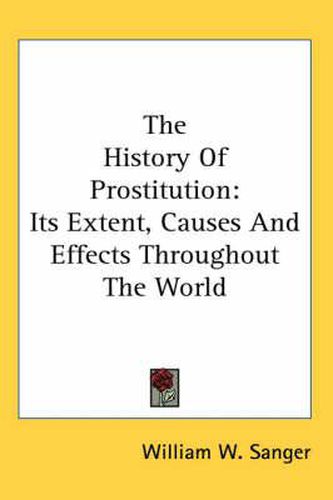 Cover image for The History Of Prostitution: Its Extent, Causes And Effects Throughout The World