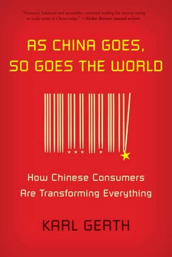 Cover image for As China Goes, So Goes the World: How Chinese Consumers Are Transforming Everything