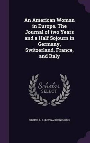 Cover image for An American Woman in Europe. the Journal of Two Years and a Half Sojourn in Germany, Switzerland, France, and Italy