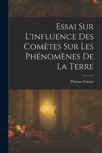Cover image for Essai Sur L'influence Des Cometes Sur Les Phenomenes De La Terre