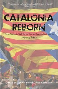 Cover image for Catalonia Reborn: How Catalonia Took On the Corrupt Spanish State and the Legacy of Franco