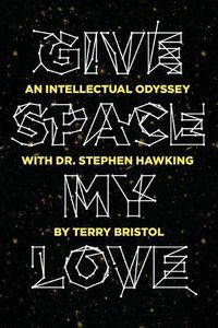 Cover image for Give Space My Love: An Intellectual Odyssey with Dr. Stephen Hawking