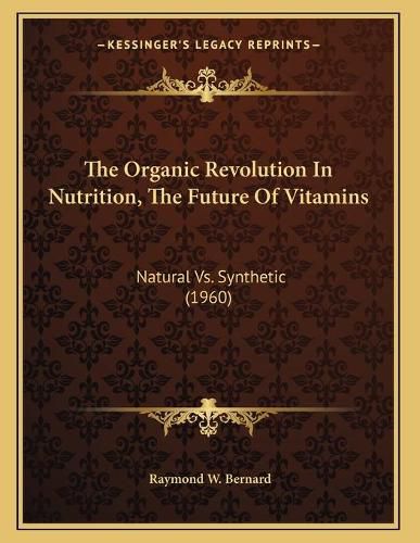 The Organic Revolution in Nutrition, the Future of Vitamins: Natural vs. Synthetic (1960)