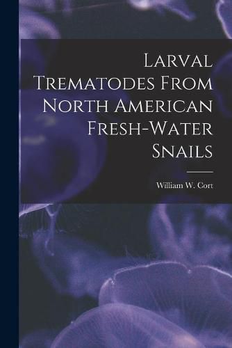 Larval Trematodes From North American Fresh-water Snails