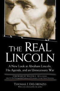 Cover image for The Real Lincoln: A New Look at Abraham Lincoln, His Agenda and an Unnecessary War