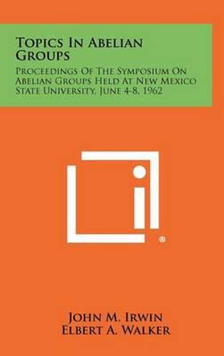 Cover image for Topics in Abelian Groups: Proceedings of the Symposium on Abelian Groups Held at New Mexico State University, June 4-8, 1962
