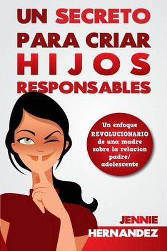 Cover image for Un Secreto Para Criar Hijos Responsables: Un enfoque revolucionario de una madre sobre la relacion padre/adolescente