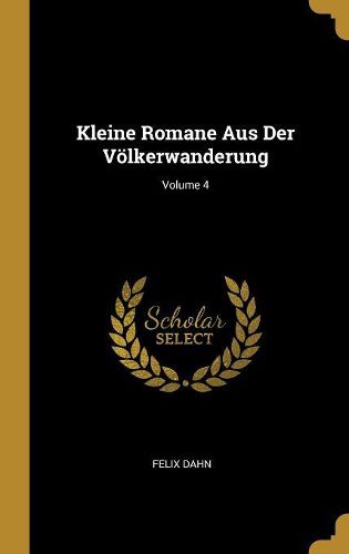 Cover image for Kleine Romane Aus Der Voelkerwanderung; Volume 4