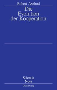 Cover image for Die Evolution Der Kooperation: Aus Dem Amerikanischen UEbersetzt Und Mit Einem Nachwort Von Werner Raub Und Thomas Voss