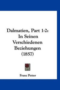 Cover image for Dalmatien, Part 1-2: In Seinen Verschiedenen Beziehungen (1857)