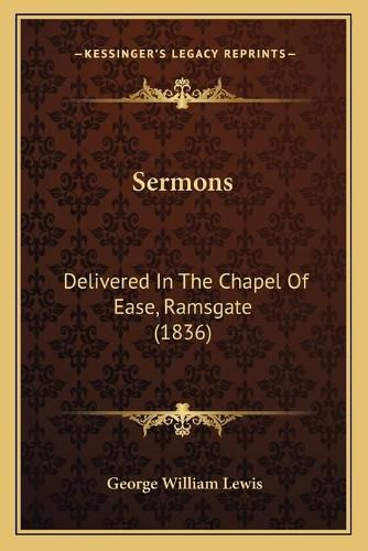 Cover image for Sermons Sermons: Delivered in the Chapel of Ease, Ramsgate (1836) Delivered in the Chapel of Ease, Ramsgate (1836)