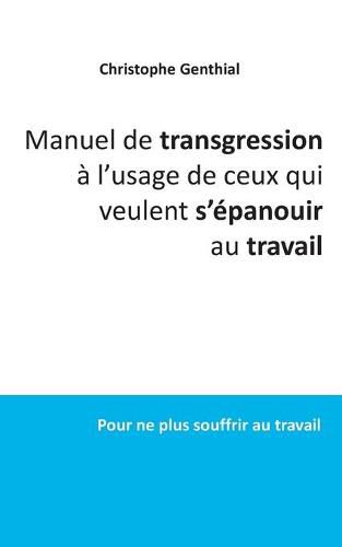 Cover image for Manuel de transgression a l'usage de ceux qui veulent s'epanouir au travail: Pour ne plus souffrir au travail