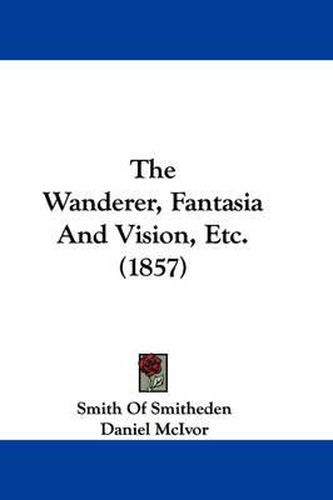 Cover image for The Wanderer, Fantasia and Vision, Etc. (1857)