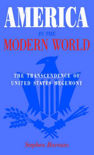 Cover image for America in the Modern World: The Transcendence of United States Hegemony