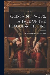 Cover image for Old Saint Paul's, a Tale of the Plague & the Fire