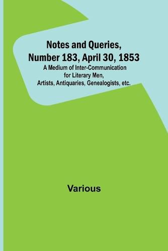 Cover image for Notes and Queries, Number 183, April 30, 1853; A Medium of Inter-communication for Literary Men, Artists, Antiquaries, Genealogists, etc.