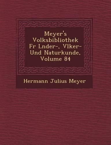 Cover image for Meyer's Volksbibliothek Fur L Nder-, V Lker- Und Naturkunde, Volume 84