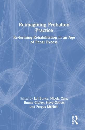 Cover image for Reimagining Probation Practice: Re-forming Rehabilitation in an Age of Penal Excess