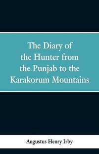 Cover image for The diary of a hunter from the Punjab to the Karakorum mountains