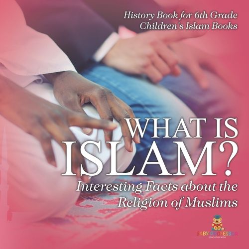 Cover image for What is Islam? Interesting Facts about the Religion of Muslims - History Book for 6th Grade Children's Islam Books