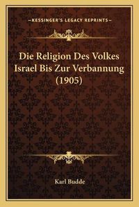 Cover image for Die Religion Des Volkes Israel Bis Zur Verbannung (1905)