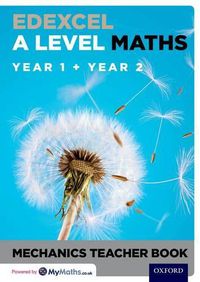 Cover image for Edexcel A Level Maths: Year 1 + Year 2 Mechanics Teacher Book
