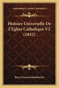 Cover image for Histoire Universelle de L'Eglise Catholique V2 (1842)