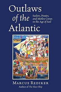 Cover image for Outlaws of the Atlantic: Sailors, Pirates, and Motley Crews in the Age of Sail