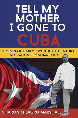 Cover image for Tell My Mother I Gone to Cuba: Stories of Early Twentieth-Century Migration from Barbados