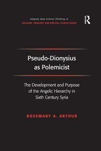 Cover image for Pseudo-Dionysius as Polemicist: The Development and Purpose of the Angelic Hierarchy in Sixth Century Syria