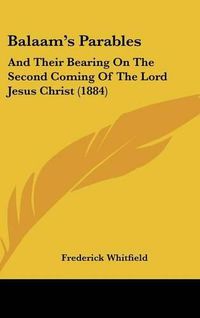 Cover image for Balaam's Parables: And Their Bearing on the Second Coming of the Lord Jesus Christ (1884)