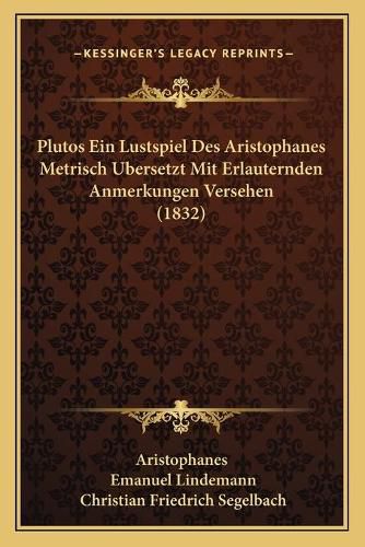 Cover image for Plutos Ein Lustspiel Des Aristophanes Metrisch Ubersetzt Mit Erlauternden Anmerkungen Versehen (1832)