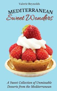 Cover image for Mediterranean Sweet Wonders: A Sweet Collection of Unmissable Desserts from the Mediterranean