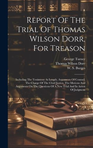 Cover image for Report Of The Trial Of Thomas Wilson Dorr, For Treason