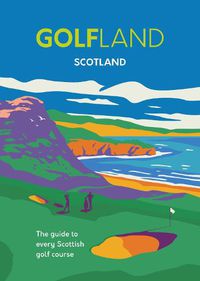 Cover image for Golfland - Scotland: the guide to every Scottish golf course